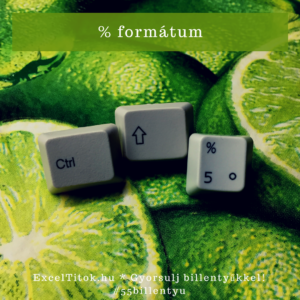 Gyorsbillentyű % formázáshoz: Ctrl Shift 5 (azaz Ctrl % )
